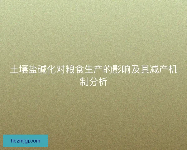 土壤盐碱化对粮食生产的影响及其减产机制分析