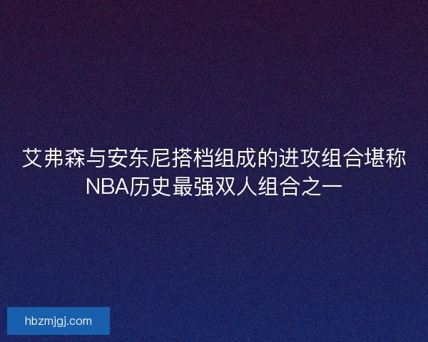 艾弗森与安东尼搭档组成的进攻组合堪称NBA历史最强双人组合之一